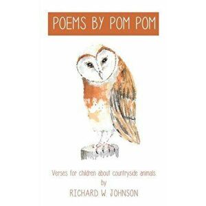 Poems By Pom Pom. Verses for children about countryside animals, Paperback - Richard W. Johnson imagine