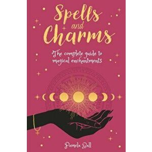 Spells & Charms. The Complete Guide to Magical Enchantments, Paperback - Pamela Ball imagine