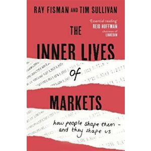 The Inner Lives of Markets. How People Shape Them - And They Shape Us, Paperback - Tim Sullivan imagine