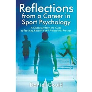 Reflections from a Career in Sport Psychology: An Autobiography and Guide to Teaching, Research and Professional Practice - Daniel Gould imagine