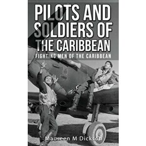 Pilots And Soldiers Of The Caribbean: Fighting Men Of The Caribbean, Paperback - Maureen M. Dickson imagine