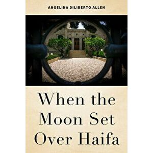 When the Moon Set Over Haifa, Paperback - Angelina Diliberto Allen imagine