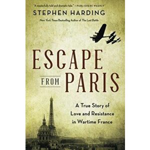 Escape from Paris. A True Story of Love and Resistance in Wartime France, Paperback - Stephen Harding imagine