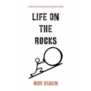 Life on the Rocks: A Story of Hope, Redemption, and Pathological Optimism, Paperback - Nick Kearin imagine