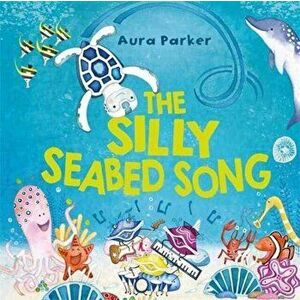 The Silly Seabed Song, Hardback - Aura Parker imagine