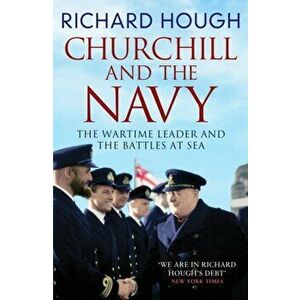 Churchill and the Navy. The Wartime Leader and the Battles at Sea, Paperback - Richard Hough imagine
