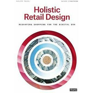 Holistic Retail Design: Reshaping Shopping for the Digital Era, Paperback - Rainer Zimmermann imagine