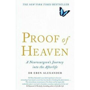 Proof of Heaven. A Neurosurgeon's Journey into the Afterlife, Paperback - Dr Eben, III Alexander imagine