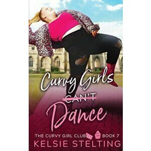 Curvy Girls Can't Dance, Paperback - Kelsie Stelting imagine