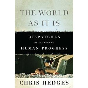 The World As It Is. Dispatches on the Myth of Human Progress, 2 ed, Paperback - Chris Hedges imagine