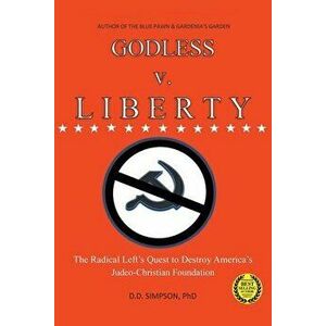 GODLESS v. LIBERTY: The Radical Left's Quest to Destroy America's Judeo-Christian Foundation, Paperback - DD Simpson imagine