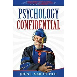 Psychology Confidential: A Crazy Professor Tells Almost All the Adventures and Misadventures of His Life in Psychology - John Martin imagine