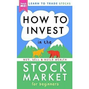 How to Invest in the Stock Market for Beginners: Learn to Trade Stocks. Buy, Sell & Build Wealth!, Paperback - Teach Me! imagine