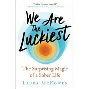 We Are the Luckiest: The Surprising Magic of a Sober Life, Paperback - Laura McKowen imagine
