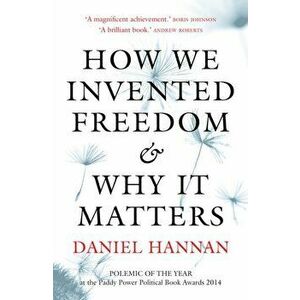 How We Invented Freedom & Why It Matters, Paperback - Daniel Hannan imagine