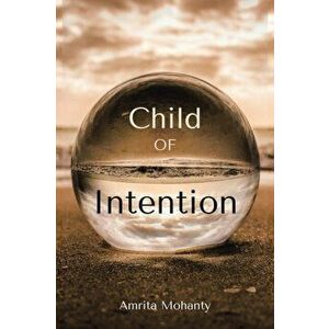 Child of Intention, Paperback - Amrita Mohanty imagine