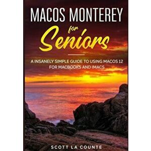 MacOS Monterey For Seniors: An Insanely Simple Guide to Using MacOS 12 for MacBooks and iMacs, Paperback - Scott La Counte imagine
