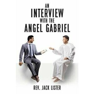 An Interview with the Angel Gabriel, Paperback - Jack Lister imagine