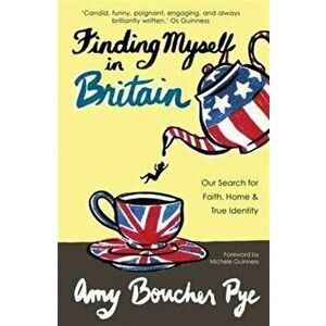 Finding Myself in Britain. Our Search for Faith, Home & True Identity, Paperback - Amy Boucher Pye imagine