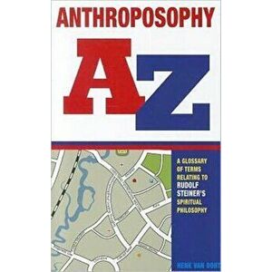 Anthroposophy A-Z. A Glossary of Terms Relating to Rudolf Steiner's Spiritual Philosophy, Paperback - Henk van Oort imagine