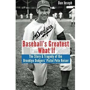 Baseball's Greatest What If: The Story and Tragedy of Pistol Pete Reiser, Paperback - Dan Joseph imagine