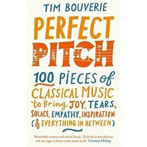 Perfect Pitch. 100 pieces of classical music to bring joy, tears, solace, empathy, inspiration (& everything in between), Hardback - Tim Bouverie imagine