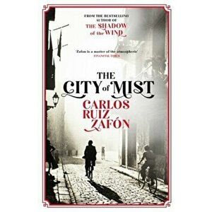 The City of Mist. The last book by the bestselling author of The Shadow of the Wind, Hardback - Carlos Ruiz Zafon imagine