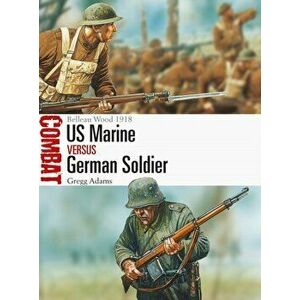 US Marine vs German Soldier. Belleau Wood 1918, Paperback - Gregg Adams imagine