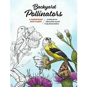 Backyard Pollinators: A Partnership with Plants, Paperback - Cordelia Norris imagine