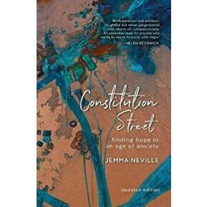 Constitution Street. Finding Hope in an Age of Anxiety, 2 New edition, Paperback - Jemma Neville imagine