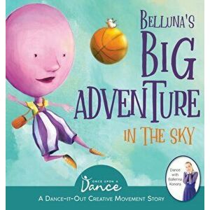 Belluna's Big Adventure in the Sky: A Dance-It-Out Creative Movement Story for Young Movers, Hardcover - Once Upon A. Dance imagine