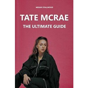 Tate McRae: The Ultimate Guide, Paperback - Megan Stallwood imagine