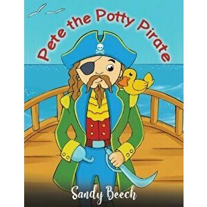 Pete the Potty Pirate, Paperback - Sandy Beech imagine