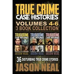 True Crime Case Histories - (Books 4, 5, & 6): 36 Disturbing True Crime Stories (3 Book True Crime Collection), Paperback - Jason Neal imagine