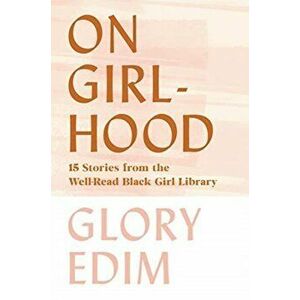 On Girlhood: 15 Stories from the Well-Read Black Girl Library, Hardcover - Glory Edim imagine