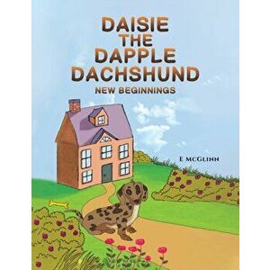 Daisie the Dapple Dachshund. New Beginnings, Paperback - E McGlinn imagine