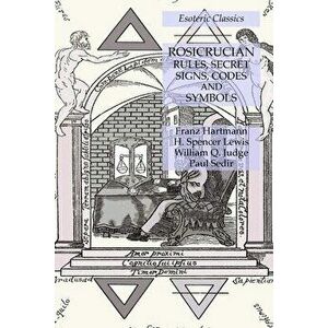 Rosicrucian Rules, Secret Signs, Codes and Symbols: Esoteric Classics, Paperback - Franz Hartmann imagine