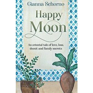 Happy Moon. An oriental tale of love, loss, deceit and family secrets, Paperback - Gianna Schorno imagine