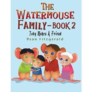 The Watermouse Family - Book 2. Toby Makes a Friend, Paperback - Dean Fitzgerald imagine