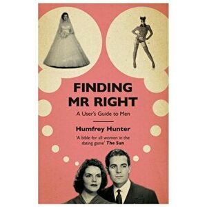 Finding Mr Right. A user's guide to men, Paperback - Humfrey Hunter imagine