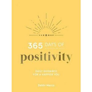 365 Days of Positivity. Daily Guidance for a Happier You, Hardback - Debbi Marco imagine
