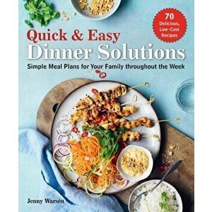 Quick & Easy Dinner Solutions. Simple Meal Plans for Your Family throughout the Week, Board book - Jenny Warsen imagine