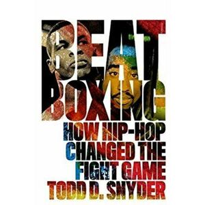 Beatboxing. How Hip-hop Changed the Fight Game, Paperback - Todd D. Snyder imagine