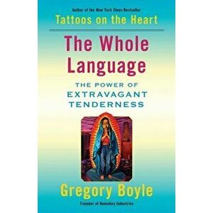 The Whole Language: The Power of Extravagant Tenderness, Hardcover - Gregory Boyle imagine