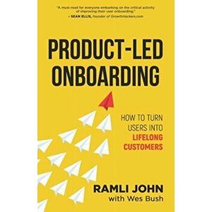 Product-Led Onboarding: How to Turn New Users Into Lifelong Customers, Paperback - Wes Bush imagine