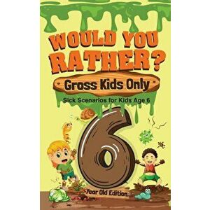 Would You Rather? Gross Kids Only - 6 Year Old Edition: Sick Scenarios for Kids Age 6, Paperback - *** imagine