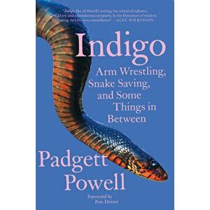 Indigo: Arm Wrestling, Snake Saving, and Some Things in Between, Paperback - Padgett Powell imagine