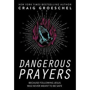 Dangerous Prayers. Because Following Jesus Was Never Meant to Be Safe, ITPE Edition, Paperback - Craig Groeschel imagine