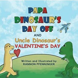 Papa Dinosaur's Day Off and Uncle Dinosaur's Valentine's Day, Paperback - Rannon Pfenninger imagine
