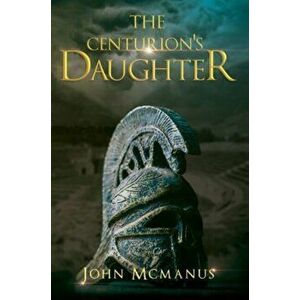 The Centurion's Daughter, Paperback - John McManus imagine